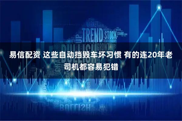 易信配资 这些自动挡毁车坏习惯 有的连20年老司机都容易犯错