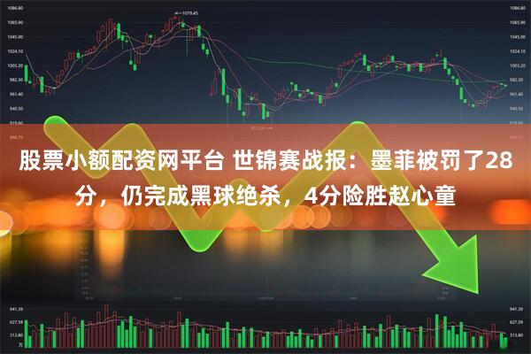 股票小额配资网平台 世锦赛战报：墨菲被罚了28分，仍完成黑球绝杀，4分险胜赵心童